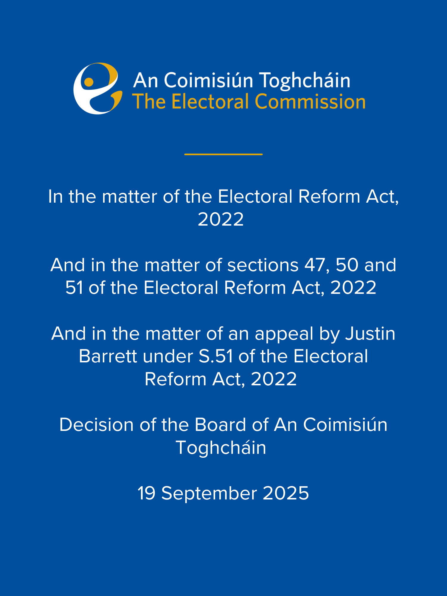 Document cover with text that says In the matter of the Electoral Reform Act, 2022 And in the matter of sections 47, 50 and 51 of the Electoral Reform Act, 2022 And in the matter of an appeal by Justin Barrett under S.51 of the Electoral Reform Act, 2022 Decision of the Board of An Coimisiún Toghcháin 19 September 2025